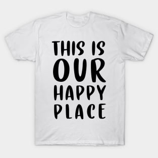 This is our happy place T-Shirt